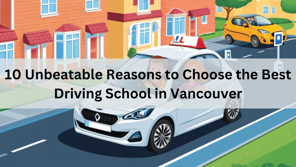 10 Unbeatable Reasons to Choose the Best Driving School in Vancouver